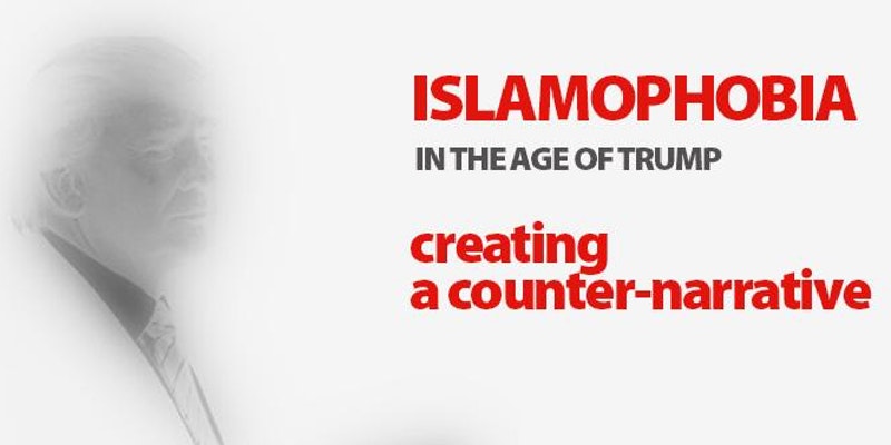 Islamophobia in the Age of Trump – Creating a Counter-Narrative